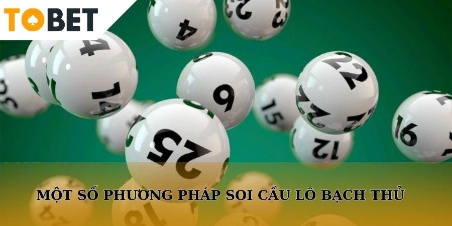 Áp dụng một số phương pháp soi cầu lô bạch thủ để tăng cơ hội chiến thắng
