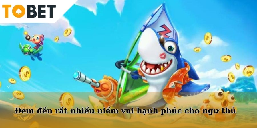 Đem đến rất nhiều niềm vui hạnh phúc cho ngư thủ