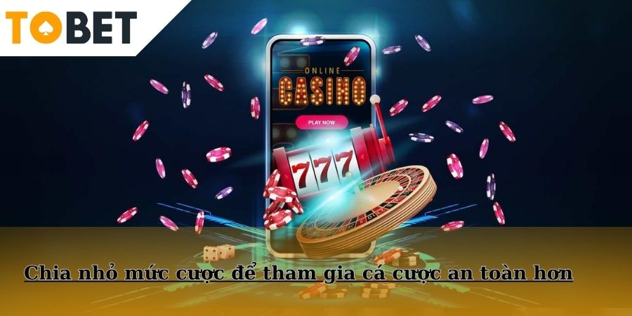 Chia nhỏ mức cược để tham gia cá cược an toàn hơn