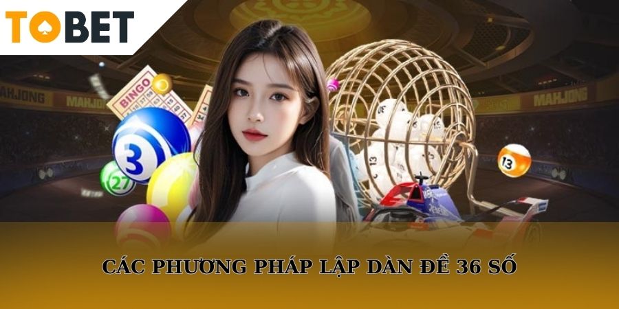 Các cách tạo dàn 36 số lô đề