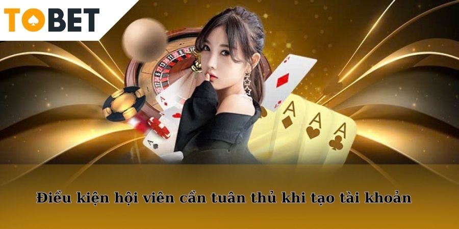 Điều kiện hội viên cần tuân thủ khi tạo tài khoản