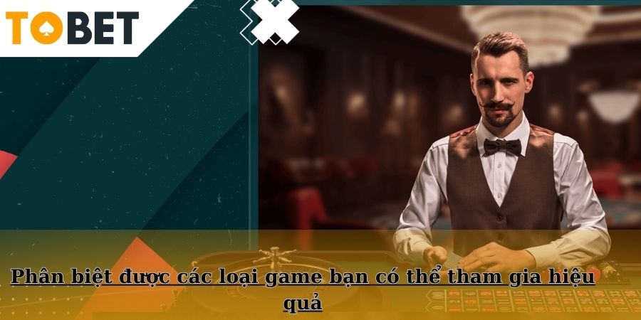 Phân biệt được các loại game bạn có thể tham gia hiệu quả
