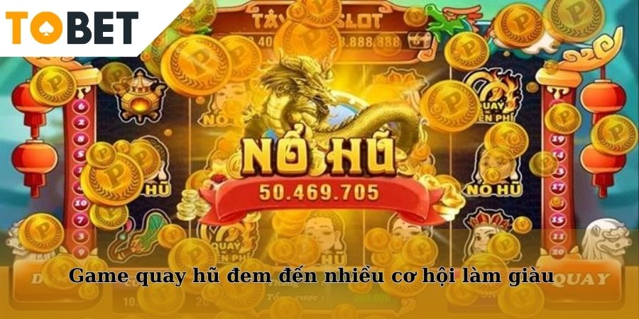 Game quay hũ Tobet88 đem đến cho người chơi cơ hội làm giàu lớn