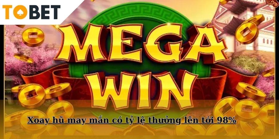 Xoay hũ may mắn có tỷ lệ thưởng lên tới 98%