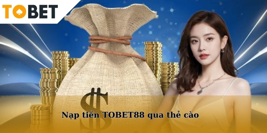 Thành viên thực hiện nạp tiền TOBET88 qua thẻ cào an toàn